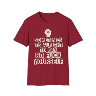Bold Statement T-Shirt — "Sometimes It's Alright to Say Go Fuck Yourself"